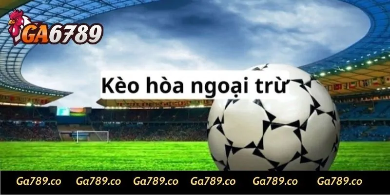 keo hoa ngoai tru duoc dinh nghia the nao Kèo hoà ngoại trừ được định nghĩa thế nào?